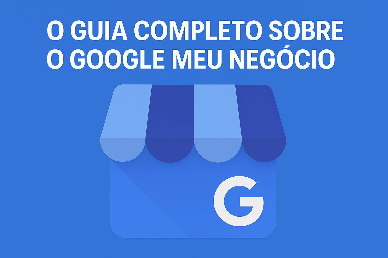 o-guia-completo-o-que-e-o-google-meu-negocio-e-como-cadastrar-sua-empresa.